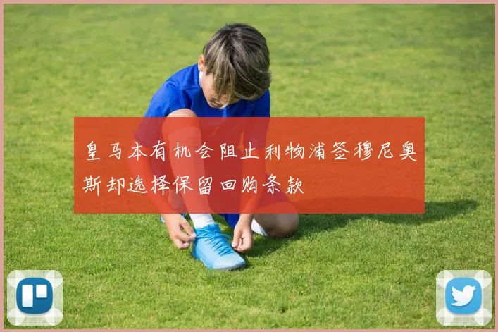 皇马本有机会阻止利物浦签穆尼奥斯却选择保留回购条款